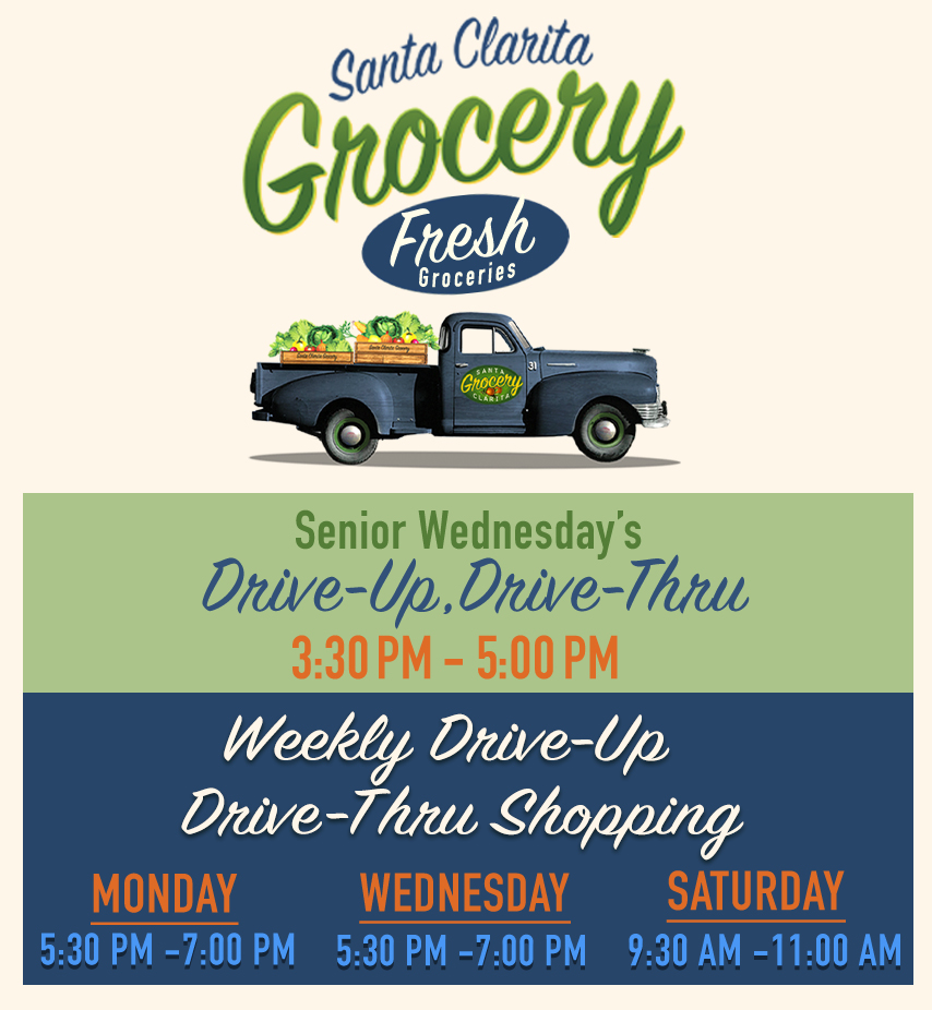 Santa Clarita Grocery. Fresh Groceries. Weekly drive-up, drive-thru shopping. Monday: 5:30PM-7:00PM / Wednesday: 5:30PM-7:00PM / Saturday: 9:30 AM-11:00AM/ Senior Wednesday's 3:330PM-5:00PM